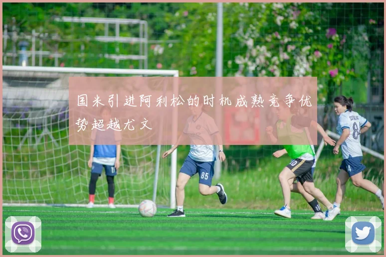 国米引进阿利松的时机成熟竞争优势超越尤文