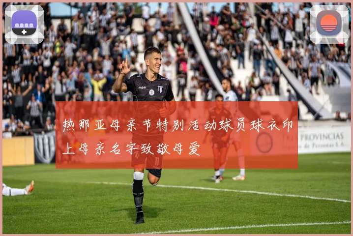 热那亚母亲节特别活动球员球衣印上母亲名字致敬母爱
