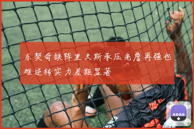 东契奇缺阵里夫斯承压老詹再强也难逆转实力差距显著