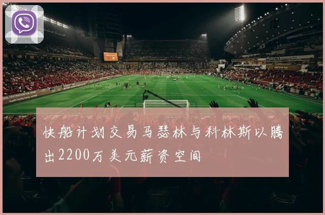 快船计划交易马瑟林与科林斯以腾出2200万美元薪资空间